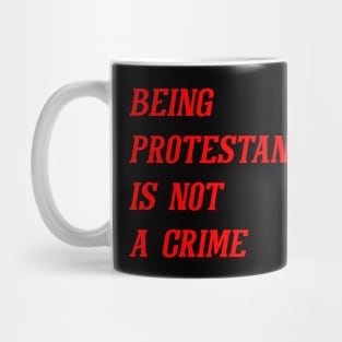 Being Protestant Is Not A Crime (Red) Mug